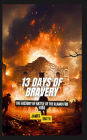 13 Days of Bravery: The History of the Battle of the Alamo for Kids