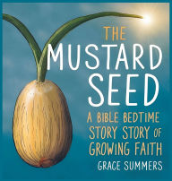 Title: The Mustard Seed: A Bible Bedtime Story of Growing Faith, Author: Grace Summers