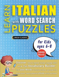 Title: LEARN ITALIAN WITH WORD SEARCH PUZZLES FOR KIDS 6 - 8 - Discover How to Improve Foreign Language Skills with a Fun Vocabulary Builder. Find 2000 Words to Practice at Home - 100 Large Print Puzzle Games - Teaching Material, Study Activity Workbook, Author: Lingua Classics