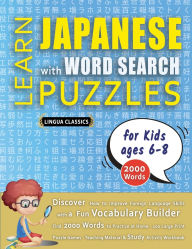 Title: LEARN JAPANESE WITH WORD SEARCH PUZZLES FOR KIDS 6 - 8 - Discover How to Improve Foreign Language Skills with a Fun Vocabulary Builder. Find 2000 Words to Practice at Home - 100 Large Print Puzzle Games - Teaching Material, Study Activity Workbook, Author: Lingua Classics