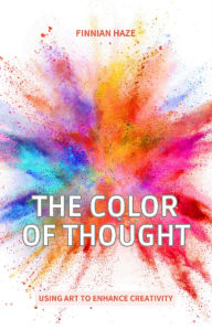 Title: The Color of Thought: Using Art to Enhance Creativity, Author: Finnian Haze