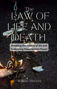 Title: The Law of Life and Death: Breaking the Chains of Sin and Embracing Resurrection Power, Author: William Vincent
