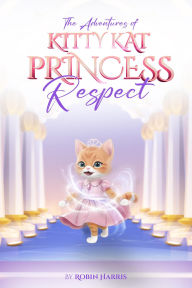 Title: The Adventures of Kitty Kat Princess Respect, Author: Robin Harris