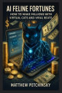 AI Feline Fortunes: How to Make Millions with Virtual Cats and Viral Beats