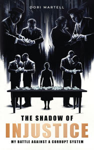 Title: The Shadow of Injustice: My Battle Against a Corrupt System, Author: Dori Martell