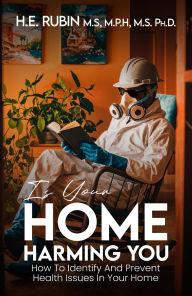 Title: Is Your Home Harming You?: How To Identify and Prevent Health Issues in Your Home, Author: H.E. Rubin