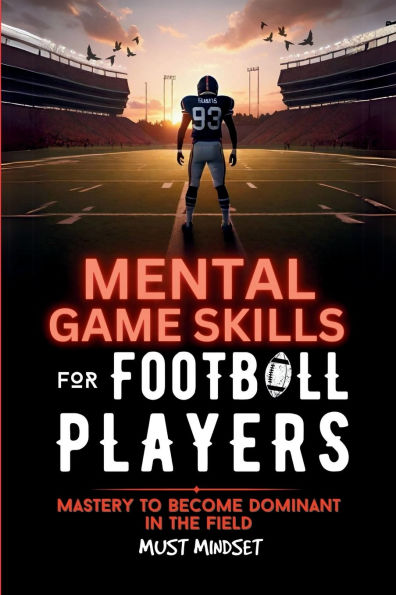 Mental Game Skills for Football Players: Mastery to Become Dominant in the Field