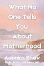 What No One Tells You About Motherhood
