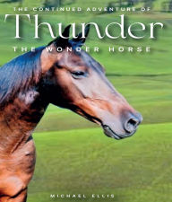 Title: The Continued Adventures of Thunder: The Wonder Horse, Author: Michael Ellis