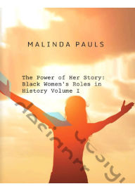 Title: The Power of Her Story: Black Women's Roles in History Volume I, Author: Malinda Pauls