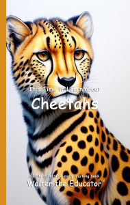 Title: It's Time to Learn about Cheetahs, Author: Walter the Educator