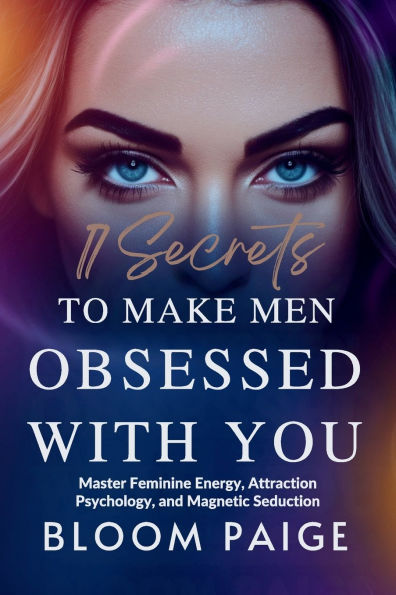 17 Secrets to Make Men Obsessed with You: Master Feminine Energy, Attraction Psychology, and Magnetic Seduction
