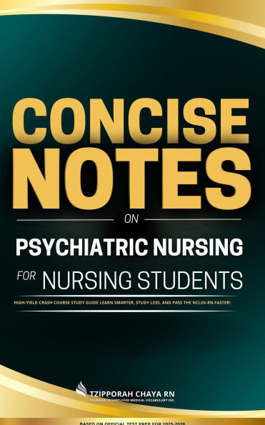 Concise Notes on Psychiatric Nursing for Nursing Students: A High-Yield Crash Course to Help You Learn More, Study Less, and Pass the NCLEX-RN Faster!