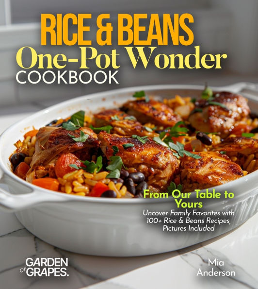 Rice & Beans One-Pot Wonder Cookbook: Simplify Your Kitchen - 100+ Recipes for Effortless Dining, Pictures Included