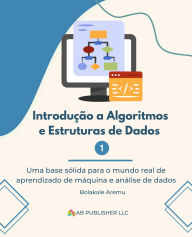 Title: Introduction aux algorithmes et structures de données 1: Une base solide pour le monde réel de l'apprentissage automatique et de l'analyse de données, Author: Bolakale Aremu