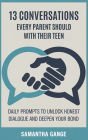 13 Conversations Every Parent Should Have with Their Teen: Daily Prompts to Unlock Honest Dialogue and Deepen Your Bond