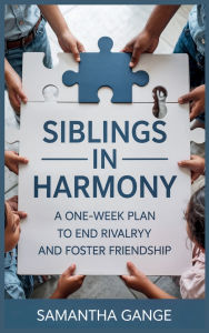 Title: Siblings in Harmony: A One-Week Plan to End Rivalry and Foster Friendship, Author: Samantha Gange