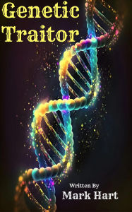 Title: Genetic Traitor, Author: Mark Hart