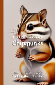 Title: It's Time to Learn about Chipmunks, Author: Walter the Educator