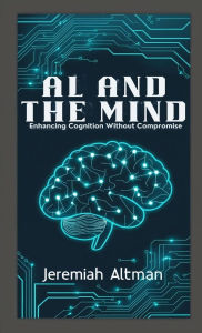 Title: AI and the Mind: Enhancing Cognition Without Compromise, Author: Jeremiah Altman