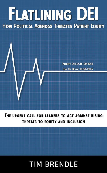 FLATLINING DEI How Political Agendas Threaten Patient Equity: The Urgent Call For Leaders To Act Against Rising Threats To Equity And Inclusion