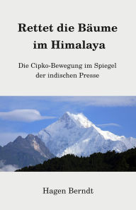Title: Rettet die Bäume im Himalaya: Die Cipko-Bewegung im Spiegel der indischen Presse, Author: Hagen Berndt