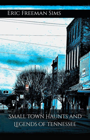 Small Town Haunts and Legends of Tennessee