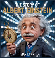 Title: The Story of Albert Einstein: Who Was the Genius in a Lab Coat?, Author: Max Lynn