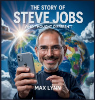 Title: The Story of Steve Jobs: Who Thought Different?, Author: Max Lynn