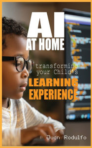 Title: AI at Home: Transforming Your Child's Learning Experience, Author: Juan Rodulfo