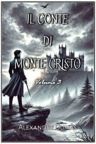 Title: Il Conte di Monte Cristo: Volume 3, Author: Alexandre Dumas