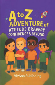 Title: A to Z Adventure of Attitude, Bravery, Confidence & Beyond: Building Confidence One Adventure and One Letter at a Time, Author: Connie Thompson