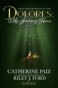 Title: Dolores: My Journey Home (Finding Myself Beyond The ACE Family)-PART ONE--(LARGE PRINT EDITION), Author: Catherine Paiz