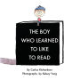 The Boy Who Learned To Like To Read: A story about discovering the magic of reading