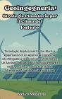 Geoingegneria: Strategie Planetarie per il Clima del Futuro: Tecnologie, Implicazioni Etiche, Rischi e Opportunitï¿½ di un Approccio Innovativo alla Mitigazione dei Cambiamenti Climatici - Un'Analisi Completa dalla Storia ai Progetti Reali, per Comprender