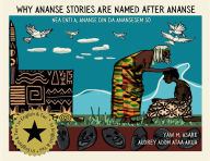 Title: Why Ananse Stories Are Named after Ananse, Author: Yaw Asare