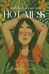 Title: Advice from a Hot Mess on Adulting: Your Humorous Guide to Creating Order in 7 Easy(ish) Steps, Author: Rhonda Nelson