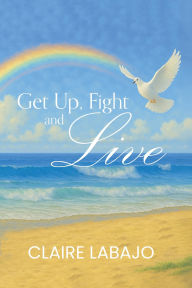 Title: Get Up, Fight and Live, Author: Claire Labajo