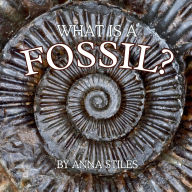 Title: What is a Fossil?, Author: Anna Stiles