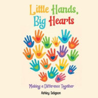 Title: Little Hands, Big Hearts: Making A Difference Together, Author: Ashley Seligson