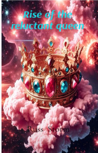 Title: Rise of the Reluctant Queen Part One, Author: Russ Storm