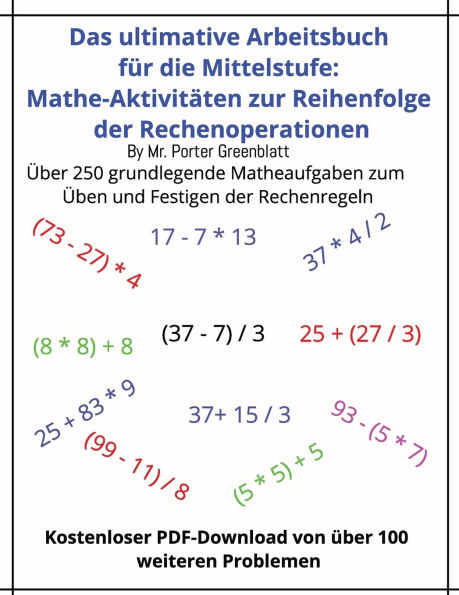 Das ultimative Arbeitsbuch zur Reihenfolge der Rechenoperationen in der Mathematik fï¿½r die Mittelstufe: Fï¿½r Kinder im Alter von 11 bis 14 Jahren, behandelt die Reihenfolge von Klammern, Multiplikation, Division, Addition und Subtraktion