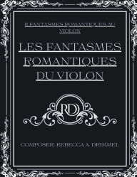 Title: Les fantasmes romantiques du violon: 8 fantasmes romantiques au violon, Author: Rebecca Drimmel