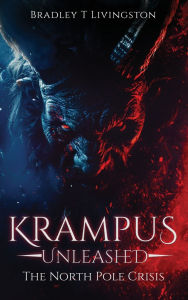 Title: Krampus Unleashed: The North Pole Crisis, Author: Bradley T Livingston