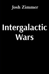 Title: Intergalactic Wars: The Complete Collection, Author: Josh Zimmer