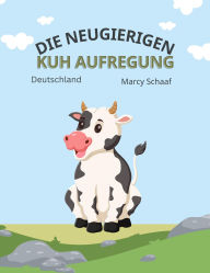 Title: die Neugierigen Kuh Aufregung (German / English) The Curious Cow Commotion), Author: Schaaf