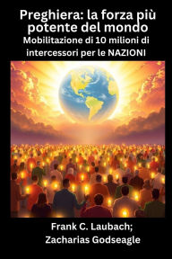 Title: Preghiera - la forza piÃ¯Â¿Â½ potente del mondo - Mobilitazione di 10 milioni di intercessori per le NAZIONI, Author: Frank C Laubach