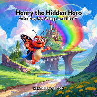 Title: Henry the Hidden Hero, Author: Heather Vardon