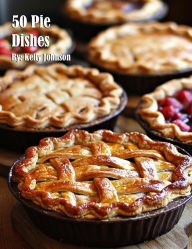 Title: 50 Pie Dishes, Author: Kelly Johnson