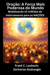 Title: Oraï¿½ï¿½o - A Forï¿½a Mais Poderosa do Mundo - Mobilizando 10 milhï¿½es de Intercessores para as NAï¿½ï¿½ES, Author: Frank C Laubach